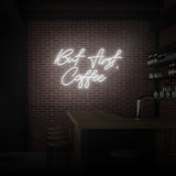 "BUT FIRST COFFEE" NEON SKILT